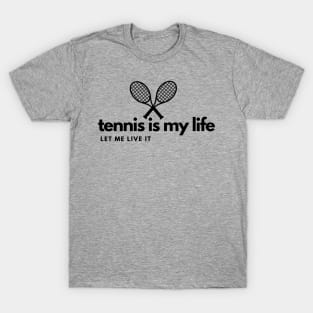 Tennis is my life, let me live it! T-Shirt